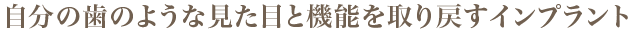 自分の歯のような見た目と機能を取り戻すインプラント